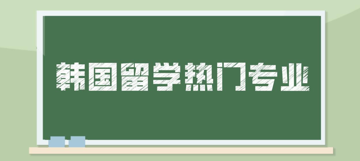 韩国留学高升本热门专业