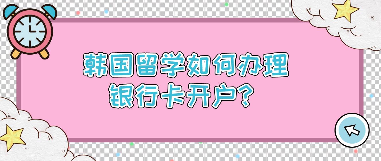 韩国留学如何办理银行卡开户？