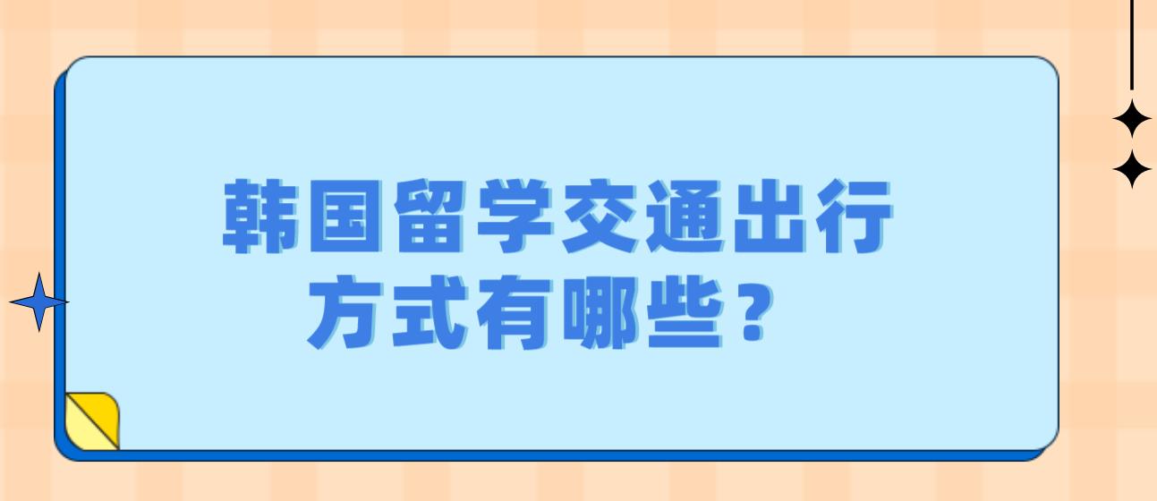 韩国留学交通出行方式有哪些？