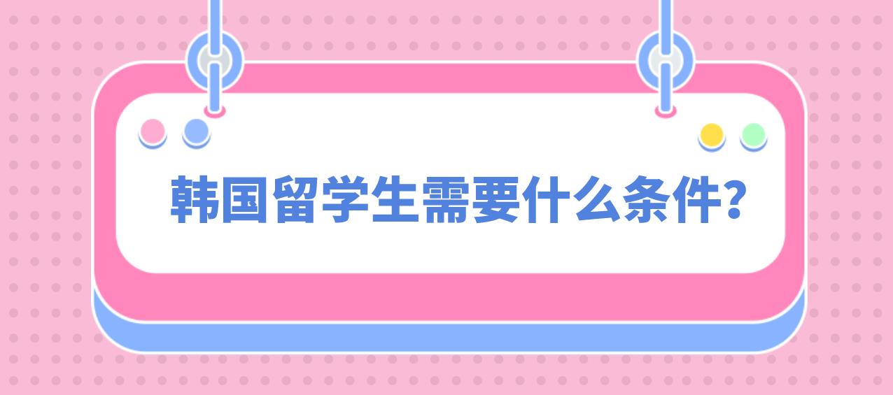 韩国留学生需要什么条件？