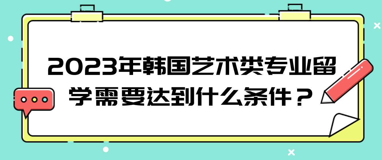 2024年韩国艺术类专业留学需要达到什么条件？