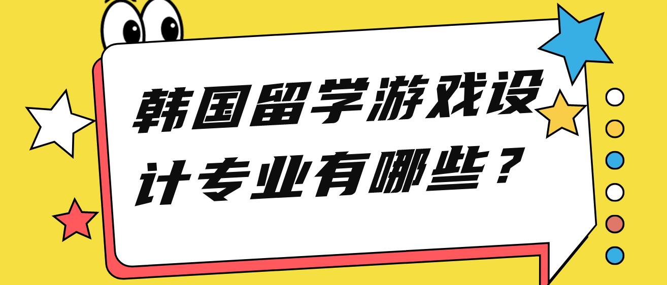 韩国留学游戏设计专业有哪些？