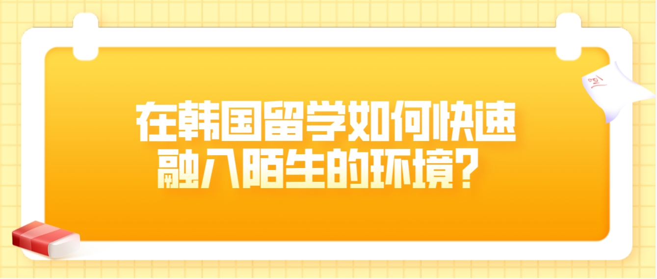 在韩国留学如何快速融入陌生的环境？