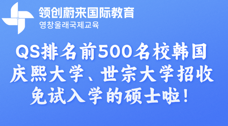 QS排名前500名校韩国庆熙大学、世宗大学招收免试入学的硕士啦！