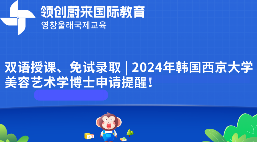 双语授课、免试录取 | 2024年韩国西京大学美容艺术学博士申请提醒！