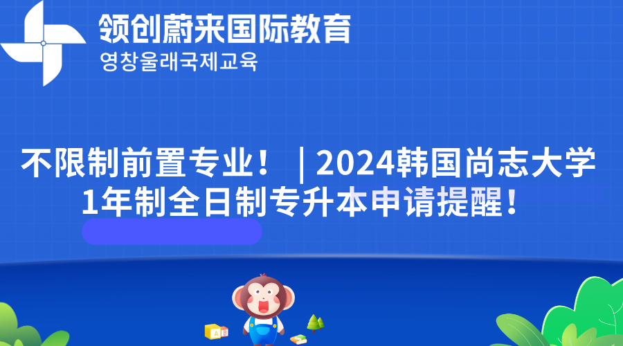 不限制前置专业！  2024韩国尚志大学1年制全日制专升本申请提醒！.png