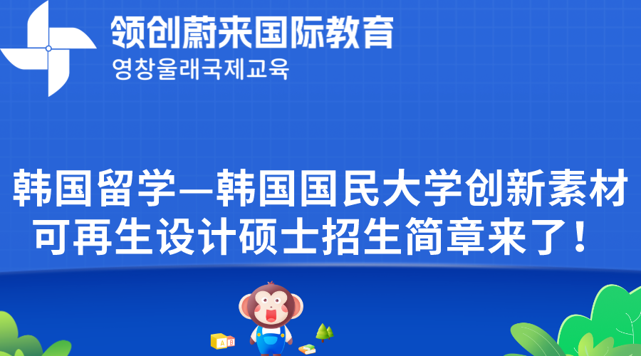 韩国留学—韩国国民大学创新素材可再生设计硕士招生简章来了！