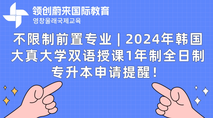 不限制前置专业  2024年韩国大真大学双语授课1年制全日制专升本申请提醒！