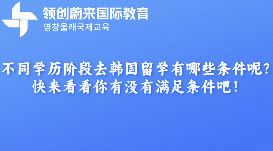 不同学历阶段去韩国留学有哪些条件呢？快来看看你有没有满足条件吧！.png