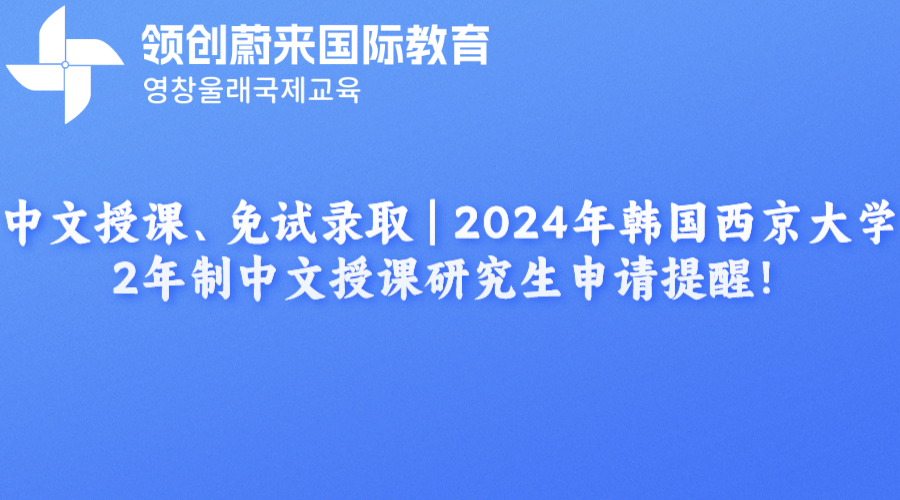 中文授课、免试录取  2024年韩国西京大学2年制中文授课研究生申请提醒！.png