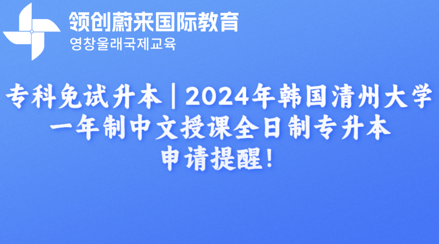 专科免试升本  2024年韩国清州大学一年制中文授课全日制专升本申请提醒！.png