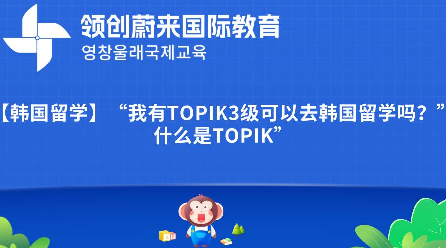 【韩国留学】“我有TOPIK3级可以去韩国留学吗？”什么是TOPIK”.png