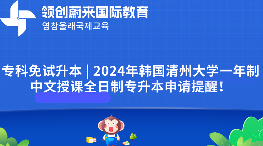 专科免试升本  2024年韩国清州大学一年制中文授课全日制专升本申请提醒！