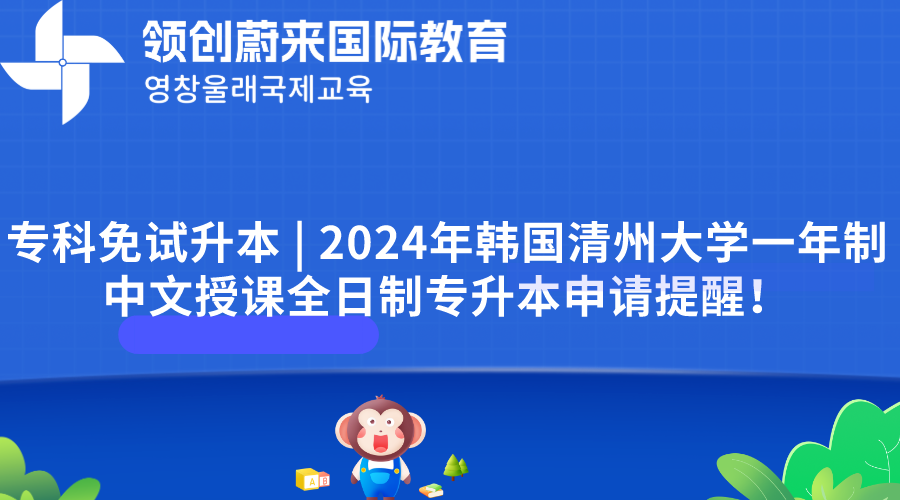 专科免试升本  2024年韩国清州大学一年制中文授课全日制专升本申请提醒！.png