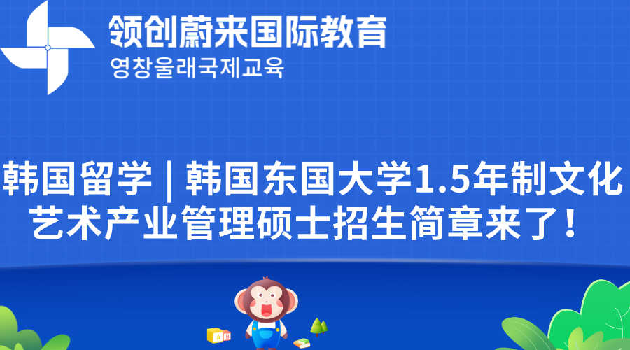 韩国留学 | 韩国东国大学1.5年制文化艺术产业管理硕士招生简章来了！