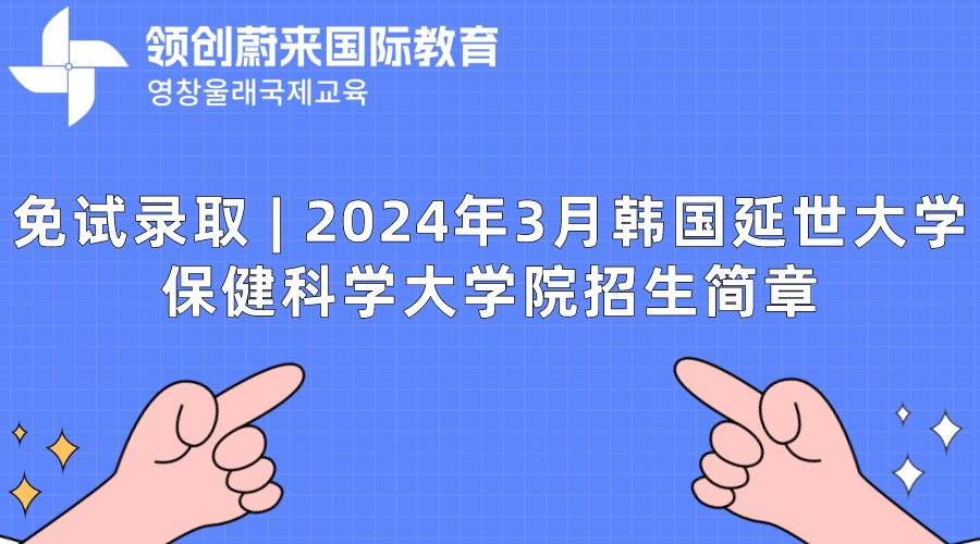 免试录取 | 2024年3月韩国延世大学保健科学大学院招生简章