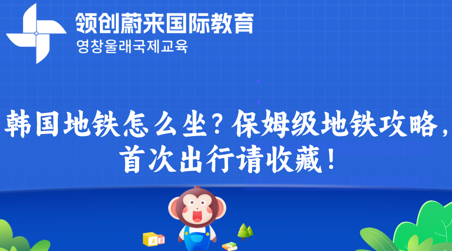 韩国地铁怎么坐？保姆级地铁攻略，首次出行请收藏！