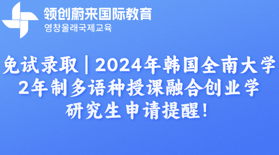 免试录取  2024年韩国全南大学2年制多语种授课融合创业学研究生申请提醒！.png