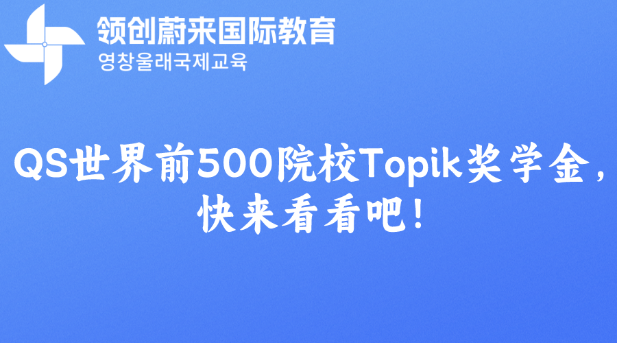 QS世界前500院校Topik奖学金，快来看看吧！.png