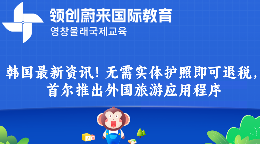 韩国最新资讯！无需实体护照即可退税，首尔推出外国旅游应用程序.png